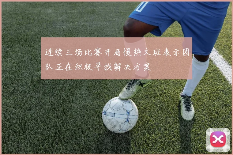 连续三场比赛开局慢热文班表示团队正在积极寻找解决方案