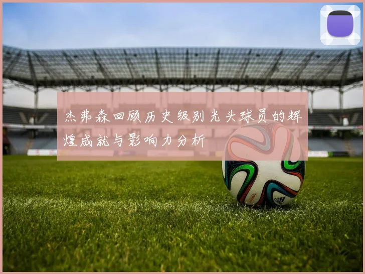 杰弗森回顾历史级别光头球员的辉煌成就与影响力分析